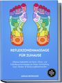 Miriam Behringer: Reflexzonenmassage für zuhause: Effektive Selbsthilfe mit Hand-, Ohren- und Fußreflexzonenmassage bei Stress, Erschöpfung, Kopf-, Rücken- & Verdauungsbeschwerden - inkl. Organuhr, Meridiane uvm., Buch