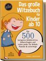 Isabell Bernhard: Das große Witzebuch für Kinder ab 10: Die 500 lustigsten Schülerwitze, Scherzfragen und vieles mehr für Schule, Familie & unterwegs - Das perfekte Geschenk - inkl. Lach-Challenge, Mitmachseiten ..., Buch