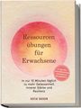 Katja Sassen: Ressourcenübungen für Erwachsene: In nur 10 Minuten täglich zu mehr Gelassenheit, innerer Stärke und Resilienz - inkl. 21-Tage-Plan, Soforthilfeanleitung & Workbook mit Übungsblättern, Buch