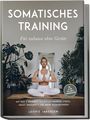 Leonie Jakobsen: Somatisches Training für zuhause ohne Geräte: Mit nur 3 Übungen täglich zu weniger Stress, Angst, Bauchfett und mehr Wohlbefinden - inkl. 30 Tage Challenge & Ernährungsguide, Buch