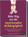 Corinna Feldmann: Mein Weg aus der emotionalen Abhängigkeit: Wie Sie in 7 Schritten Grenzen setzen, Verlustangst auflösen und toxische Beziehungen überwinden - inkl. 30-Tage-Unabhängigkeits-Challenge, Buch