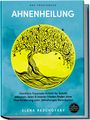 Elena Reschofsky: Ahnenheilung - Das Praxisbuch: Familiäre Traumata Schritt für Schritt erkennen, lösen & inneren Frieden finden ohne Überforderung oder jahrelanges Verarbeiten - inkl. Workbook, Genogramm-Guide u.v.m., Buch