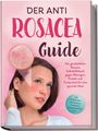 Helena Sandkamp: Der Anti Rosacea Guide: Das ganzheitliche Rosacea Selbsthilfebuch gegen Rötungen, Pusteln und Trockenheit für eine gesunde Haut - inkl. 4¿Wochen¿Actionplan, Rezepten, Pflegeroutine uvm., Buch