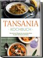 Joko Ndunguru: Tansania Kochbuch: Die leckersten Rezepte der tansanischen Küche für jeden Geschmack und Anlass - inkl. Brotrezepten, Fingerfood, Dips & Getränken, Buch