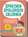 Lorena Schönfeld: Sprechen spielerisch erlernen: Die besten Logopädie Übungen und Spiele zur kindgerechten Sprachförderung - von 4 bis 10 Jahren - mit Pädagogen entwickelt - inkl. Vorlagen, Audios, Checklisten u.v.m., Buch