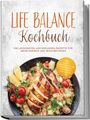Tabea Falk: Life Balance Kochbuch: Die leckersten und gesunden Rezepte für mehr Energie und Wohlbefinden - inkl. 30-Tage-Ernährungsplan, Brotrezepten, Aufstrichen, Fingerfood uvm., Buch