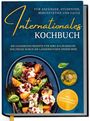 Lorina Oltmann: Internationales Kochbuch für Anfänger, Studenten, Berufstätige und Faule: Die leckersten Rezepte für Ihre kulinarische Weltreise durch die Länderküchen dieser Erde - inkl. Nährwerten & Zutatenindex, Buch