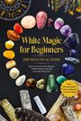 "White Magic for Beginners. The Practical Guide. Inkl. Rituals, Energy Work, Gemstones. Bunte Kristalle und Kräuterbündel."