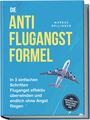 Markus Dellinger: Die Anti Flugangst Formel: In 3 einfachen Schritten Flugangst effektiv überwinden und endlich ohne Angst fliegen - inkl. Soforthilfetipps, Notfalltricks, Checklisten uvm., Buch