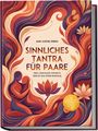 Ann-Sophie Erben: Sinnliches Tantra für Paare: Mehr Leidenschaft, Intimität & Nähe für eine erfüllte Beziehung - inkl. Step-by-Step Tantra-Massage, Tantra-Yoga, 10-Minuten-Ritualen uvm., Buch