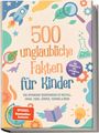 Lorena Schönfeld: 500 unglaubliche Fakten für Kinder: Das spannende Wissensbuch zu Weltall, Dinos, Tiere, Körper, Technik & mehr - inkl. Mitmachseiten, Quiz, Experimenten uvm., Buch