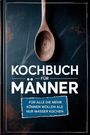 Text: "KOCHBUCH FÜR MÄNNER. FÜR ALLE DIE MEHR KÖNNEN WOLLEN ALS NUR WASSER KOCHEN." Ein Holzlöffel auf dunklem Hintergrund.