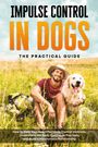 Alexander Gietzen: Impulse Control in Dogs - The Practical Guide: How to Help Your Dog Effectively Control Instincts, Understand His Body Language Precisely, and Build a Harmonious Relationship, Buch