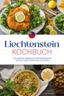 Svea Lampert: Liechtenstein Kochbuch: Die leckersten Rezepte der liechtensteinischen Küche für jeden Geschmack und Anlass - inkl. Brotrezepten, Fingerfood, Getränken, Dips uvm., Buch