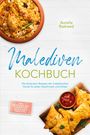 Aurelia Rasheed: Malediven Kochbuch: Die leckersten Rezepte der maledivischen Küche für jeden Geschmack und Anlass - inkl. Brotrezepten, Fingerfood, Getränken, Dips uvm., Buch