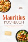 Jolene Perrine: Mauritius Kochbuch: Die leckersten Rezepte der mauritischen Küche für jeden Geschmack und Anlass - inkl. Brotrezepten, Fingerfood, Getränken, Dips uvm., Buch
