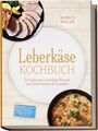 Markus Vogler: Leberkäse Kochbuch: Die leckersten Leberkäse Rezepte zum Selbermachen & Genießen - inkl. Leberkäse herstellen (klassisch/vegan), Pfannen- & Ofenrezepte, Sandwiches, Burger, Soßen, Dips uvm., Buch