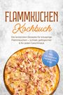 Johanna Kranz: Flammkuchen Kochbuch: Die leckersten Rezepte für knusprige Flammkuchen - schnell, gelingsicher & für jeden Geschmack - inkl. Grundteige, Cremes, Dips uvm., Buch