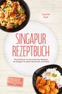 Leonie Goh: Singapur Rezeptbuch: Das Kochbuch mit den leckersten Rezepten aus Singapur für jeden Geschmack und Anlass - inkl. Frühstück, Brotrezepten, Sambals, Currypasten, Getränken, Desserts uvm., Buch