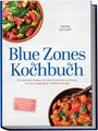 Saskia Althoff: Blue Zones Kochbuch: Die leckersten Rezepte für jeden Geschmack und Anlass für mehr Langlebigkeit, Vitalität & Energie - inkl. 30-Tage-Ernährungsplan, Brotrezepten, Aufstrichen, Soßen uvm., Buch