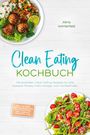Alina Winterfeld: Clean Eating Kochbuch: Die leckersten Clean-Eating-Rezepte für eine bessere Fitness, mehr Energie und Wohlbefinden - inkl. 30-Tage-Ernährungsplan, Brotrezepten, Dips, Snacks, Desserts uvm., Buch