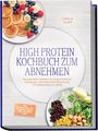 Carla Auer: High Protein Kochbuch zum Abnehmen: Die leckersten Rezepte für langanhaltende Sättigung, maximale Fettverbrennung & Muskelaufbau im Alltag - inkl. 30-Tage-Plan, Aufstrichen, Fingerfood, Desserts uvm., Buch