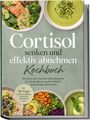 Titel: "Cortisol senken und effektiv abnehmen Kochbuch". Bild: verschiedene gesunde, grüne Gerichte und Bowls.
