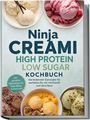 "Ninja CREAMi: High Protein, Low Sugar KOCHBUCH. Eisrezepte mit viel Eiweiß. Vier Schüsseln Eis, verschiedene Sorten."