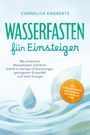 Cornelius Engberts: Wasserfasten für Einsteiger: Mit einfachem Wasserfasten Schritt für Schritt zu weniger Entzündungen, geringerem Körperfett und mehr Energie - inkl. WASSER-Formel, Checklisten, Refeed-Plan uvm., Buch