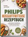 Buchtitel: "Philips Heißluftfritteuse Rezeptbuch". Bilder von knusprigem Essen und Gemüse auf einem Teller.