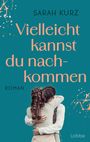 Sarah Kurz: Vielleicht kannst du nachkommen, Buch