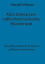 Harald Wasser: Alice Schwarzers radikalfeministisches Wunderland, Buch