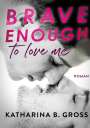 Katharina B. Gross: Brave enough to love me, Buch
