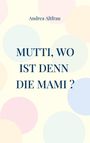 Andrea Altfrau: Mutti, wo ist denn die Mami ?, Buch