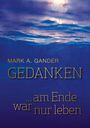Mark A. Gander: Gedanken ... am Ende war nur leben, Buch