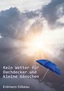 Erdmann Gilbeau: Kein Wetter für Dachdecker und kleine Gänschen, Buch