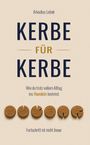 "Arkadius Lebek. KERBE FÜR KERBE. Wie du trotz vollem Alltag ins Handeln kommst. Fortschritt ist nicht linear."