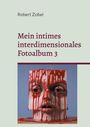 Robert Zobel: Mein intimes interdimensionales Fotoalbum 3, Buch