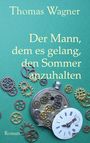 Thomas Wagner: Der Mann, dem es gelang, den Sommer anzuhalten, Buch