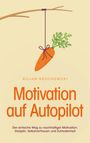 Kilian Reschowski: Motivation auf Autopilot: Der einfache Weg zu nachhaltiger Motivation, Disziplin, Selbstvertrauen und Zufriedenheit, Buch