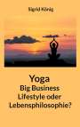 Sigrid König: Yoga Big Business Lifestyle oder Lebensphilosophie?, Buch