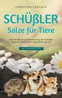 Christina Gerlach: Schüßler Salze für Tiere: Das Handbuch zur Anwendung der Schüßler Salze bei Hund, Katze, Kaninchen und Co. - inkl. Praxisbeispielen, Buch