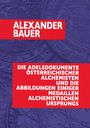 Alexander Bauer: Die Adelsdokumente österreichischer Alchemisten und die Abbildungen einiger Medaillen alchemistischen Ursprungs, Buch