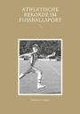 Wolfgang Schnepper: Athletische Rekorde im Fußballsport, Buch