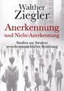 Walther Ziegler: Anerkennung und Nicht-Anerkennung, Buch