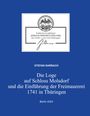 Stefan Sarrach: Die Loge auf Schloss Molsdorf und die Einführung der Freimaurerei 1741 in Thüringen, Buch