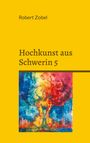 Robert Zobel: Hochkunst aus Schwerin 5, Buch