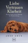 „Liebe Vertrauen Klarheit. Die drei Säulen meiner Methode der Hundeerziehung“ von José Arce. Ein Hund ruht am Boden.