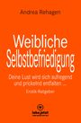 "Weibliche Selbstbefriedigung" von Andrea Rehagen. "Deine Lust wird sich aufregend und prickelnd entfalten ... Erotik-Ratgeber."