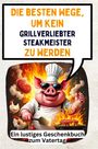 Luisa Bauer: Die besten Wege, um kein grillverliebter Steakmeister zu werden, Buch